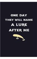 One Day They Will Name A Lure After Me: Journal Complete Fisherman's Log Book - Records Details of Fishing Trip with Date Location Weather Water Condition Bait Catches - Cool Gift for Men 