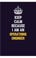 Keep calm Because I Am An Operations Engineer: Motivational and inspirational career blank lined gift notebook with matte finish