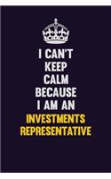 I can't Keep Calm Because I Am An Investments Representative: Motivational and inspirational career blank lined gift notebook with matte finish