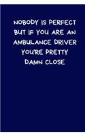 Nobody Is Perfect But If You Are An Ambulance Driver You're Pretty Damn Close: Lined A5 Notebook (6" x 9") Funny Birthday Present for Men & Women Alternative to a Greeting Card, Banter Office Writing Stationary Joke Journal to 