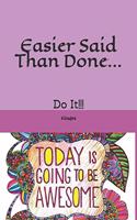 Easier Said Than Done...: Do It!!!