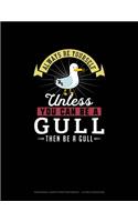 Always Be Yourself Unless You Can Be A Gull Then Be A Gull
