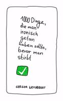 1000 Dinge, die man ironisch getan haben sollte, bevor man stirbt