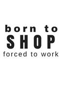 Born to Shop Forced to Work: Small Blank Lined Journal for Shopaholics