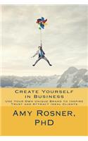 Create Yourself in Business: Use Your Own Unique Brand to Inspire Trust and Attract Ideal Clients