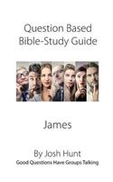 Discussion-based Bible Study Guide--James: Good Questions Have Groups Talking
