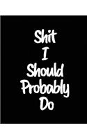 Shit I Should Probably Do