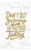 Don't Let Yesterday Take Up Too Much Today: 100 Motivational Quotes Inside, Inspirational Thoughts for Every Day, Lined Notebook, 100 Pages (Gold & White Marble Premium Soft Cover)