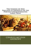 The Fathers of New England A Chronicle of the Puritan Commonwealths: Large Print