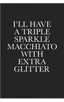 I'll Have a Triple Sparkle Macchiato with Extra Glitter: A 6x9 Inch Matte Softcover Journal Notebook with 120 Blank Lined Pages and a Funny Cover Slogan