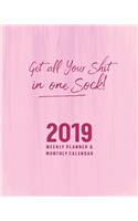 Get All Your Shit in One Sock!: 2019 Weekly Planner & Monthly Calendar(1 Get All Your Shit in One Sock!)