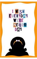 I Wish Everyday Were Negro Day