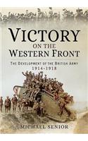Victory on the Western Front: The Development of the British Army 1914-1918