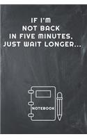 If I'm Not Back in Five Minutes, Just Wait Longer... Notebook