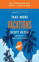 Take More Vacations: How to Search Better, Book Cheaper, and Travel the World