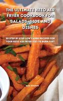 The Ultimate Keto Air Fryer Cookbook for Salads, Side and Dishes: 50 step-by-step low-carbs recipes for your keto air fryer diet to burn fat fast