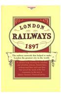 London Railways 1897: The Railway Network That Helped to Make London the Greatest City in the World