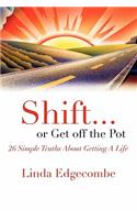 Shift  or Get Off the Pot: 26 Simple Truths About Getting a Life