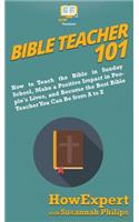 Bible Teacher 101: How to Teach the Bible in Sunday School, Make a Positive Impact in People's Lives, and Become the Best Bible Teacher You Can Be From A to Z