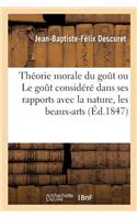 Théorie Morale Du Goût, Ou Le Goût Considéré Dans Ses Rapports Avec La Nature, Les Beaux-Arts