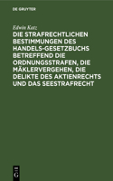 Strafrechtlichen Bestimmungen Des Handelsgesetzbuchs Betreffend Die Ordnungsstrafen, Die Mäklervergehen, Die Delikte Des Aktienrechts Und Das Seestrafrecht: Mit Kommentar in Anmerkungen