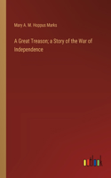 Great Treason; a Story of the War of Independence