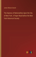 Impress of Nationalities Upon the City of New York. A Paper Read before the New York Historical Society