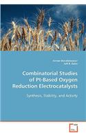 Combinatorial Studies of Pt-Based Oxygen Reduction Electrocatalysts
