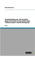 Geschichtsklitterung - Die Vorwürfe gegen das Libretto zu Hans Eislers Oper Johann Faustus und ihr Hintergrund