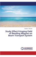 Study Effect Fringing Field of Bending Magnet on Beam Transport System