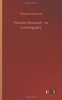 Theodore Roosevelt - An Autobiography