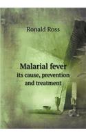 Malarial Fever Its Cause, Prevention and Treatment