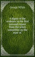 digest of the evidence in the first (second) report from the select committee on the state of .