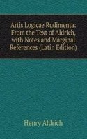 Artis Logicae Rudimenta: From the Text of Aldrich, with Notes and Marginal References (Latin Edition)