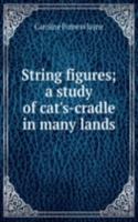 String figures; a study of cat's-cradle in many lands