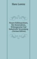 Neuere Kuhlmaschinen, Ihre Konstruktion, Wirkungsweise Und Industrielle Verwendung . (German Edition)