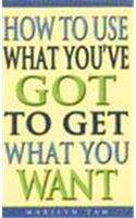 How To Use What You've Got To Get What You Want