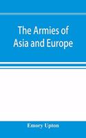 armies of Asia and Europe: embracing official reports on the armies of Japan, China, India, Persia, Italy, Russia, Austria, Germany, France, and England. Accompanied by letter