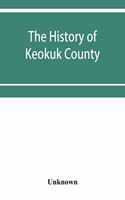 The history of Keokuk County, Iowa, containing a history of the county, its cities, towns, &c., a biographical directory of its citizens, war record of its volunteers in the late rebellion, history of the Northwest, history of Iowa, map of Keokuk C