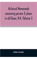 Historical memoranda concerning persons & places in old Dover, N.H. (Volume I)