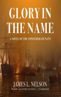 Glory in the Name: A Novel of the Confederate Navy