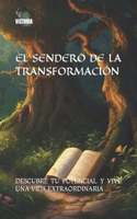 El Sendero de la Transformación: Descubre Tu Potencial Y Vive Una Vida Extraordinaria