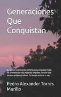 Generaciones Que Conquistan: Naciste en la generación perfecta, para conquistar todos tus proyectos de vida, negocios, empresas. Para ser una persona próspera y exitosa. Tu tiem