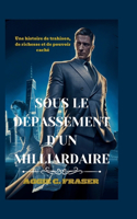 Sous Le Dépassement d'Un Milliardaire: Une histoire de trahison, de richesse et de pouvoir caché