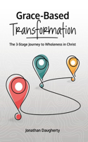 Grace-Based Transformation: The 3-Stage Journey to Wholeness in Christ