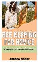 Bee Keeping for Novice: A Complete Bee Keeping Guide for Beginners