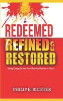 Redeemed Refined and Restored: Taking Charge Of Your New Place And Position In Christ