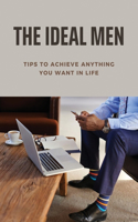 The Ideal Men: Tips To Achieve Anything You Want In Life: Be A Better Man