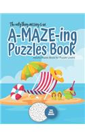 only thing missing is an A-MAZE-ING Puzzles Book - Adults Mazes Book for Puzzle Lovers - 100 easy Mazes