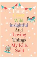 Funny Crazy Wild Insightful And Loving Things My Kid Said